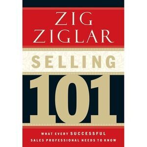 Selling 101: What Every Successful Sales Professional Needs to Know -- Zig Zigla